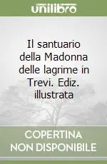 Offerta Del Giorno Il santuario della Madonna delle lagrime in Trevi. Ediz. illustrata