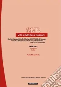 Vita e morte a Sassari. Defunti sepolti in Santa Maria di Betlem di Sassari. Atti dei libri defunctorum della parrocchia di San Sisto (1676-1861). Vol. 5/1 Novità