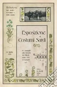 Occasione Esposizione di costumi sardi, in omaggio alla venuta dei Reali nella città di Sassari. Relazioni del Sotto-comitato e delle giurie... (rist. anast. 1899)