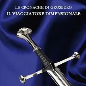 Le cronache di Grosburg. Il viaggio dimensionale Super Prezzo