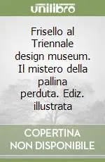 Frisello al Triennale design museum. Il mistero della pallina perduta. Ediz. illustrata Occasione
