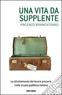 Una vita da supplente. Lo sfruttamento del lavoro precario nella scuola pubblica italiana Economico