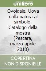 Offerta Limitata Ovoidale. Uova dalla natura al simbolo. Catalogo della mostra (Pescara, marzo-aprile 2010)