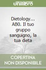 Dietology... AB0. Il tuo gruppo sanguigno, la tua dieta Ordina Subito