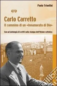 Carlo Carretto. Il cammino di un "innamorato di Dio". Con un‘antologia di scritti sulla stampa dell‘Azione cattolica Offerta Limitata