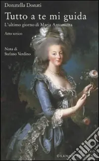 Direttamente Dal Produttore Tutto a te mi guida. L‘ultimo giorno di Maria Antonietta