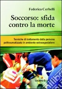 Soccorso. Sfida contro la morte. Tecniche di trattamento della persona politraumatizzata in ambiente extraospedaliero Reso Gratuito
