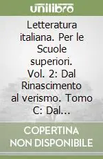 Letteratura italiana. Per le Scuole superiori. Vol. 2 Dal Rinascimento al verismo. Tomo C Dal romanticismo al verismo A Buon Prezzo