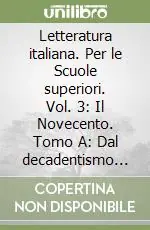 Miglior Prezzo Letteratura italiana. Per le Scuole superiori. Vol. 3 Il Novecento. Tomo A Dal decadentismo alle avanguardie