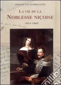 La vie de la Noblesse Niçoise 1814-1860. Ediz. francese Scelto Dai Clienti