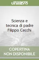 Scienza e tecnica di padre Filippo Cecchi Quantità Limitata