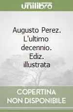 Professionale Augusto Perez. L‘ultimo decennio. Ediz. illustrata