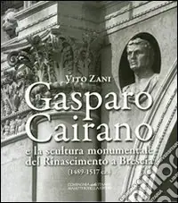 Gasparo Cairano e la scultura monumentale del Rinascimento a Brescia (1489-1517 c.a.) Offerta Del Giorno