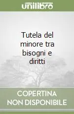 Acquista Ora Tutela del minore tra bisogni e diritti