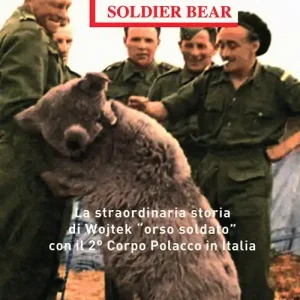 Nuovo Arrivo Wojtek Soldier Bear. La straordinaria storia di Wojtek «orso soldato» con il 2° corpo polacco in Italia. Ediz. italiana e inglese