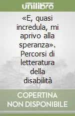 «E, quasi incredula, mi aprivo alla speranza». Percorsi di letteratura della disabilità Consegna Rapida