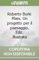 Roberto Burle Marx. Un progetto per il paesaggio. Ediz. illustrata Saldi