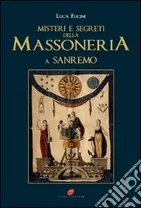 Spedito Oggi «Misteri e segreti della massoneria a San Remo». Storia e personaggi