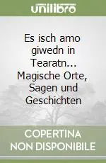 Es isch amo giwedn in Tearatn... Magische Orte, Sagen und Geschichten A Buon Prezzo
