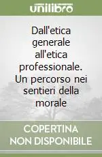 Dall‘etica generale all‘etica professionale. Un percorso nei sentieri della morale Prezzo Di Fabbrica