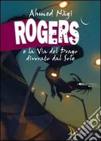 Rogers e la Via del Drago divorato dal Sole Subito Disponibile