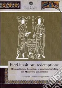 Fieri iussit pro redemptione. Mecenatismo, devozione e multiculturalità nel Medioevo amalfitano Offerta Limitata