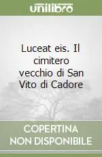 Nuova Collezione Luceat eis. Il cimitero vecchio di San Vito di Cadore