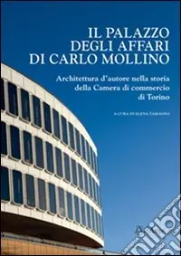 Il palazzo degli affari di Carlo Mollino. Architetto d‘autore nella storia della Camera di commercio di Torino. Con CD-ROM Vendita Finale