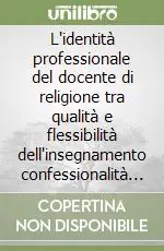 Popolare L‘identità professionale del docente di religione tra qualità e flessibilità dell‘insegnamento confessionalità e laicità