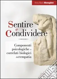 Sentire e condividere. Componenti psicologiche e correlati biologici dell‘empatia Prezzo Basso