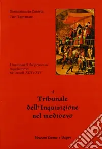 Non Perdere Il tribunale dell‘inquisizione nel Medioevo. Lineamenti del processo inquisitorio nei secoli XIII e XIV