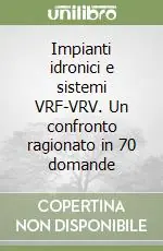 Impianti idronici e sistemi VRF-VRV. Un confronto ragionato in 70 domande Occasione Imperdibile