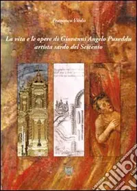Spedito Oggi La vita e le opere di Giovanni Angelo Puxeddu artista sardo del Seicento. Ediz. illustrata