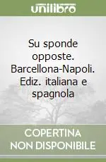 Offerta Su sponde opposte. Barcellona-Napoli. Ediz. italiana e spagnola