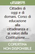 Must-Have Cittadini di oggi e di domani. Corso di educazione alla cittadinanza e ai valori della Costituzione. Per le Scuole superiori
