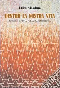 Dentro la nostra vita. Ricordi di una pediatra oncologa Prezzo Scontato
