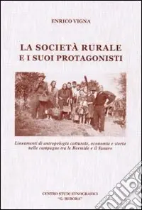 Prezzo Conveniente La società rurale e i suoi protagonisti. Lineamenti di antropologia culturale, economia e storia nelle campagne tra le Bormide e il Tanaro