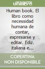 Spedito Oggi Human book. El libro como necessidad humana de contar, expresarse y editar. Ediz. italiana e spagnola