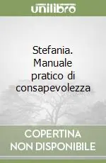 Stefania. Manuale pratico di consapevolezza Consegna Rapida