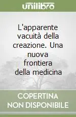 Prezzo Basso L‘apparente vacuità della creazione. Una nuova frontiera della medicina