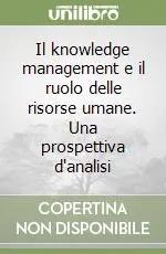 Il knowledge management e il ruolo delle risorse umane. Una prospettiva d‘analisi Novità