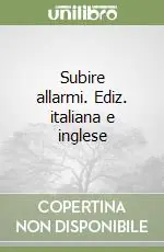 Subire allarmi. Ediz. italiana e inglese Ultimissimo Modello