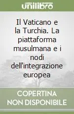 Must-Have Il Vaticano e la Turchia. La piattaforma musulmana e i nodi dell‘integrazione europea