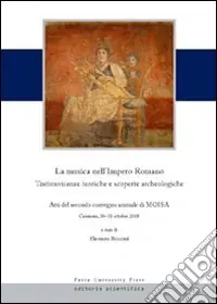 La musica nell‘Impero romano. Testimonianze teoriche e scoperte. Atti del secondo convegno annuale di Moisa (Cremona, 30-31 ottobre 2008) Nuova Collezione