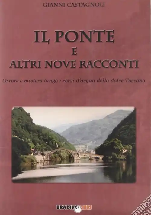 Il ponte e altri nove racconti. Orrore e mistero lungo i corsi della dolce Toscana Esclusivo