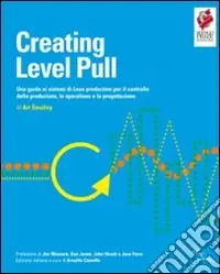 Miglior Prezzo Creating level pull. Una guida ai sistemi di Lean production per il controllo della produzione, le operations e la progettazione