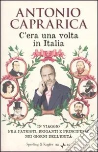 C‘era una volta in Italia. In viaggio fra patrioti, briganti e principesse nei giorni dell‘Unità Offerta Speciale