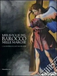 Meraviglie del barocco nelle Marche. Catalogo della mostra (San Severino Marche, 25 luglio-12 dicembre 2010). Ediz. illustrata. Vol. 1 San Severino a l‘alto maceratese Prezzo Scontato