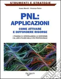 PNL applicazioni. Come attivare e diffondere risorse i processi di interrelazione, le esperienze e il loro utilizzo nella vita professionale Prezzo Conveniente