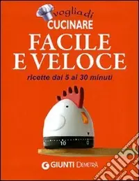 Offerta Speciale Voglia di cucinare facile e veloce. Ricette dai 5 ai 30 minuti